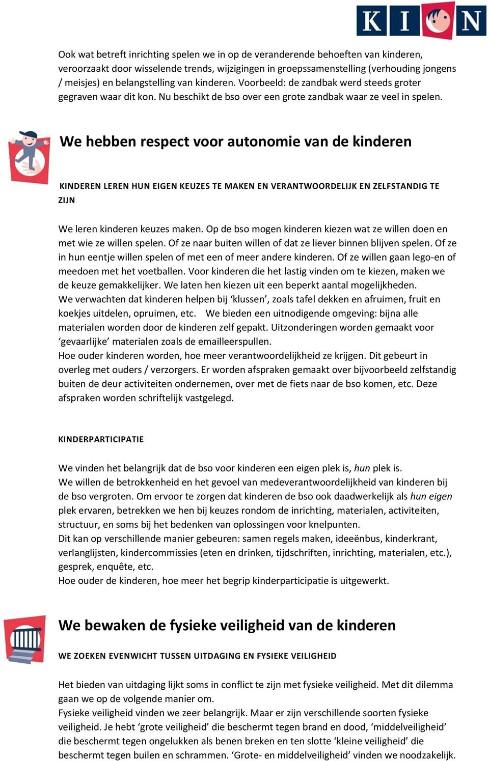 We hebben respect voor autonomie van de kinderen KINDEREN LEREN HUN EIGEN KEUZES TE MAKEN EN VERANTWOORDELIJK EN ZELFSTANDIG TE ZIJN We leren kinderen keuzes maken.