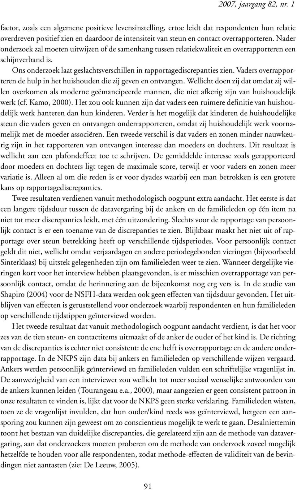 Nader onderzoek zal moeten uitwijzen of de samenhang tussen relatiekwaliteit en overrapporteren een schijnverband is. Ons onderzoek laat geslachtsverschillen in rapportagediscrepanties zien.