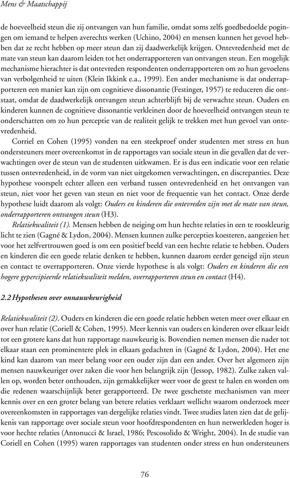 Een mogelijk mechanisme hierachter is dat ontevreden respondenten onderrapporteren om zo hun gevoelens van verbolgenheid te uiten (Klein Ikkink e.a., 1999).