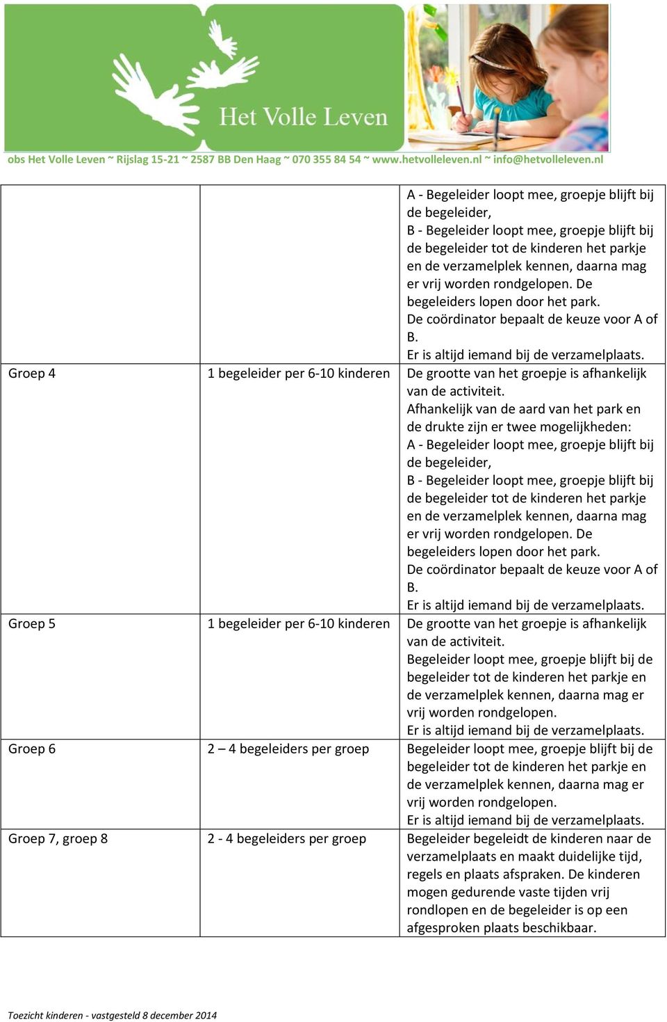 Groep 4 1 begeleider per 6-10 kinderen De grootte van het groepje is afhankelijk Afhankelijk van de aard van het park en de drukte zijn er twee mogelijkheden:   Groep 5 1 begeleider per 6-10 kinderen