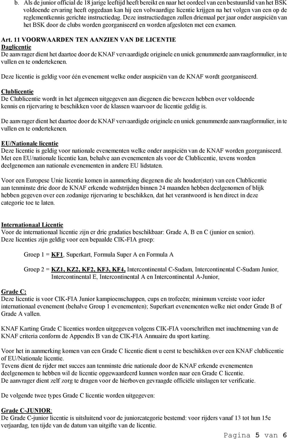 Deze instructiedagen zullen driemaal per jaar onder auspiciën van het BSK door de clubs worden georganiseerd en worden afgesloten met een examen. Art.