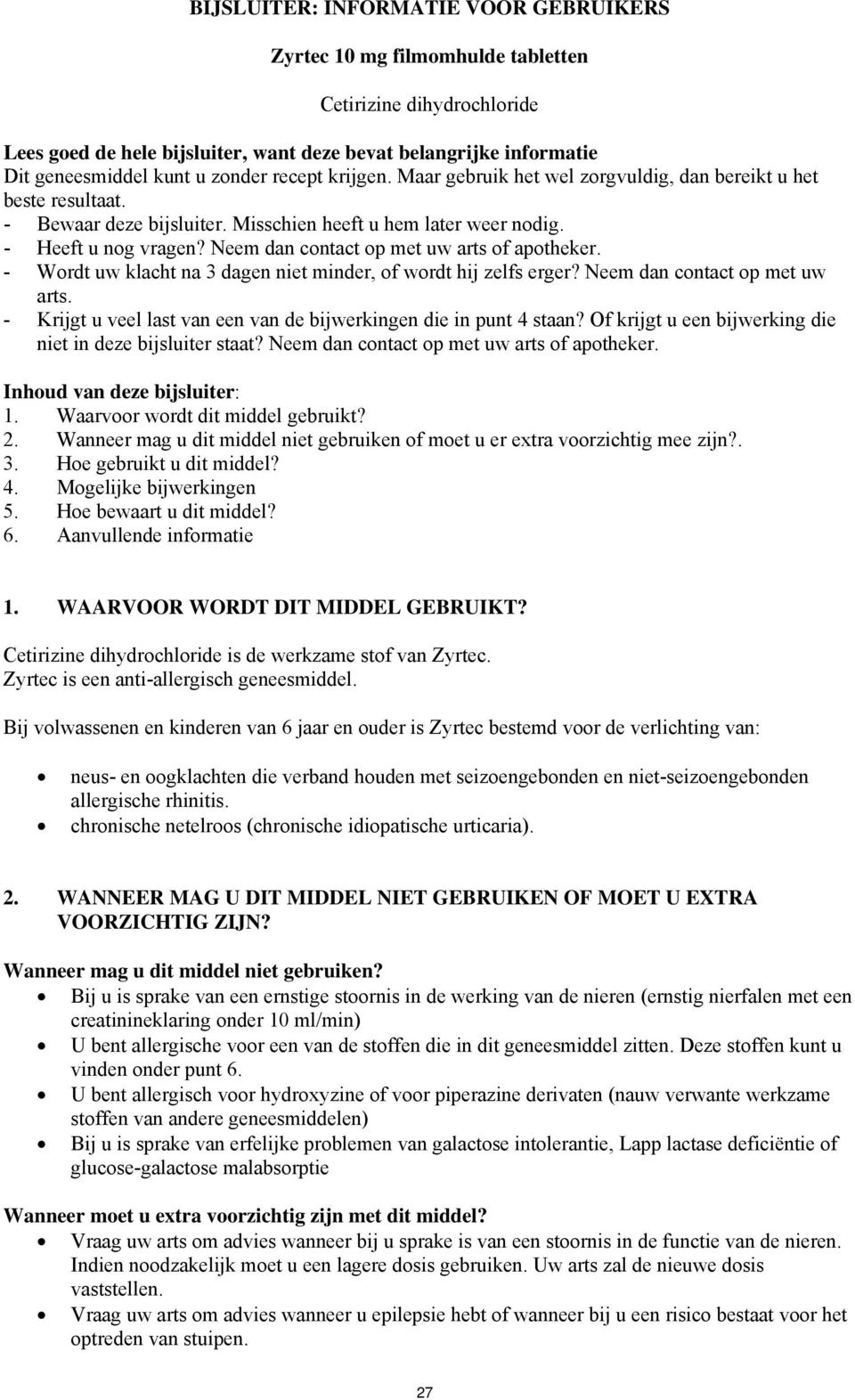 Neem dan contact op met uw arts of apotheker. - Wordt uw klacht na 3 dagen niet minder, of wordt hij zelfs erger? Neem dan contact op met uw arts.