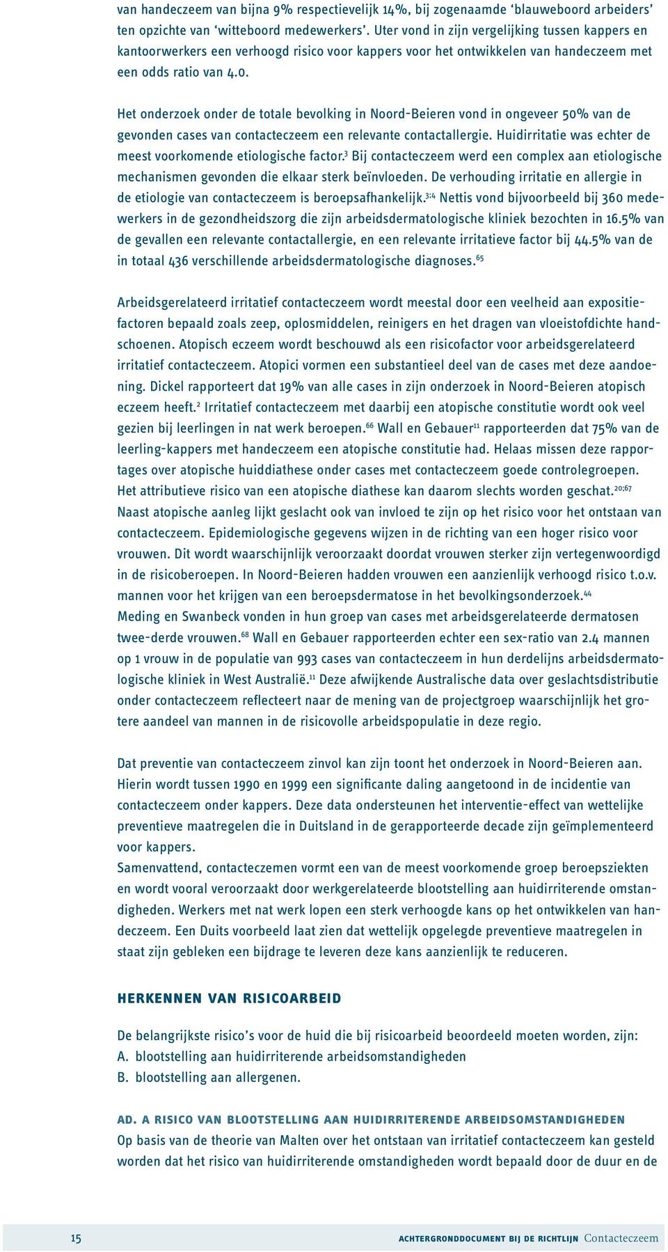 Het onderzoek onder de totale bevolking in Noord-Beieren vond in ongeveer 50% van de gevonden cases van contacteczeem een relevante contactallergie.