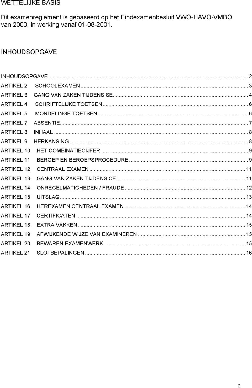.. 8 ARTIKEL 10 HET COMBINATIECIJFER... 9 ARTIKEL 11 BEROEP EN BEROEPSPROCEDURE... 9 ARTIKEL 12 CENTRAAL EXAMEN... 11 ARTIKEL 13 GANG VAN ZAKEN TIJDENS CE... 11 ARTIKEL 14 ONREGELMATIGHEDEN / FRAUDE.