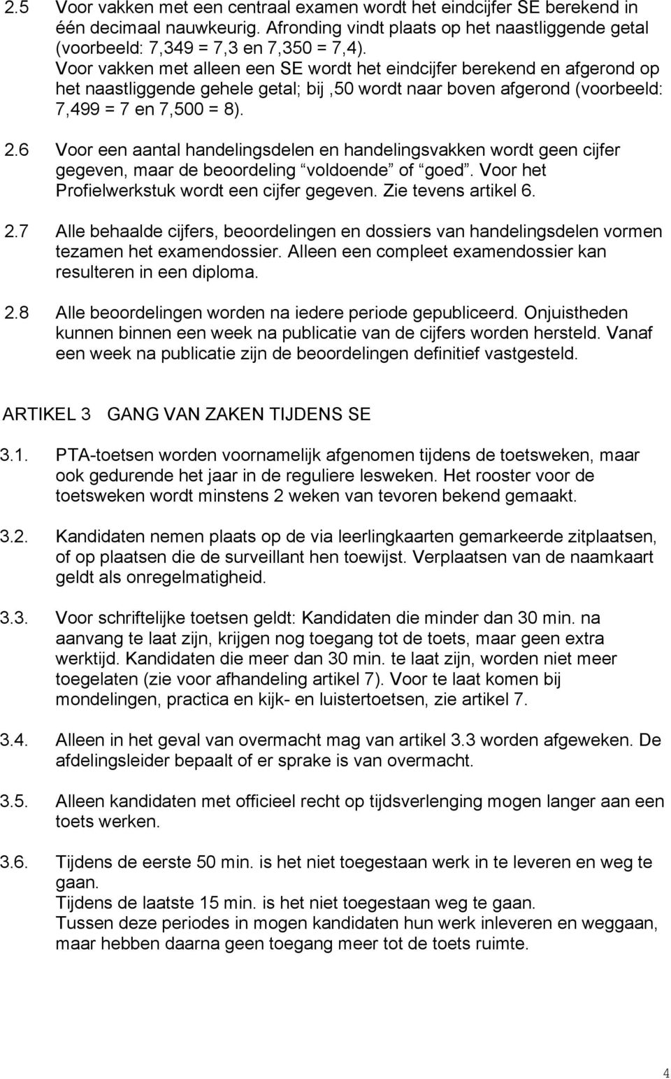 6 Voor een aantal handelingsdelen en handelingsvakken wordt geen cijfer gegeven, maar de beoordeling voldoende of goed. Voor het Profielwerkstuk wordt een cijfer gegeven. Zie tevens artikel 6. 2.