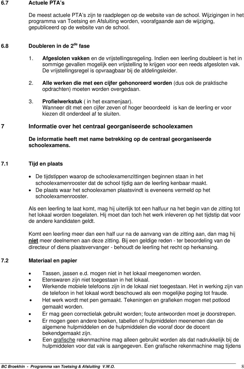 Afgesloten vakken en de vrijstellingsregeling. Indien een leerling doubleert is het in sommige gevallen mogelijk een vrijstelling te krijgen voor een reeds afgesloten vak.