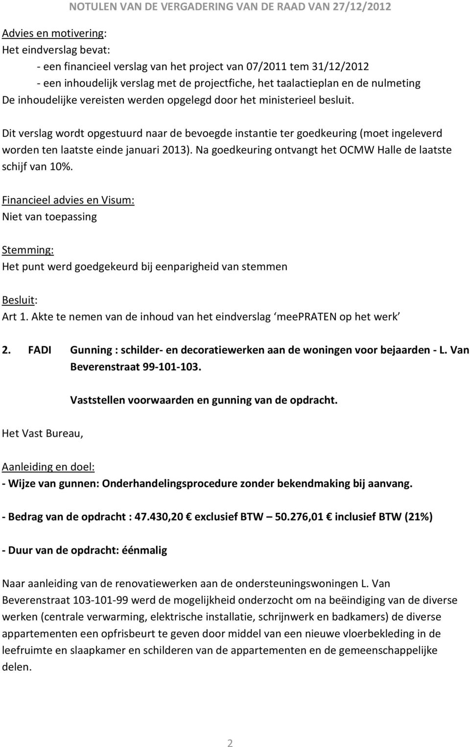 Na goedkeuring ontvangt het OCMW Halle de laatste schijf van 10%. Financieel advies en Visum: Niet van toepassing Stemming: Het punt werd goedgekeurd bij eenparigheid van stemmen Besluit: Art 1.