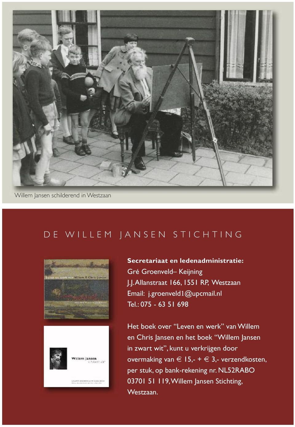 : 075-63 51 698 Het boek over Leven en werk van Willem en Chris Jansen en het boek Willem Jansen in zwart wit, kunt u