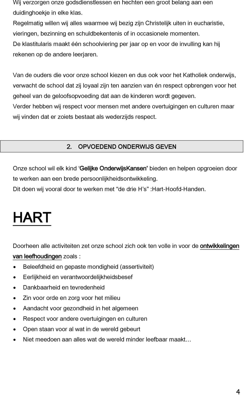 De klastitularis maakt één schoolviering per jaar op en voor de invulling kan hij rekenen op de andere leerjaren.