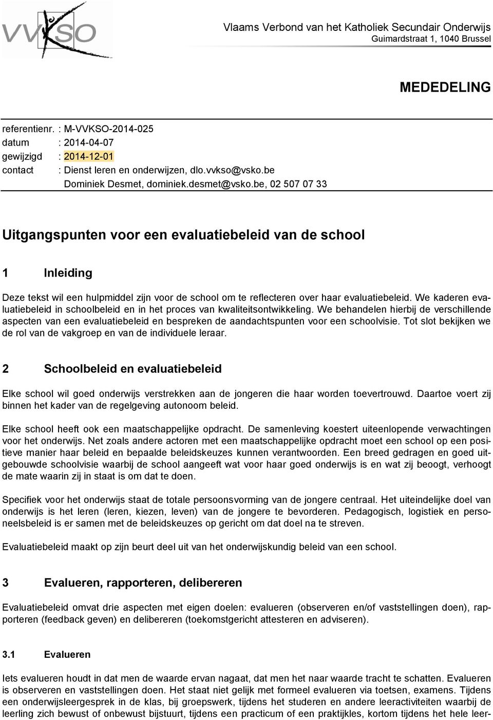 be, 02 507 07 33 Uitgangspunten voor een evaluatiebeleid van de school 1 Inleiding Deze tekst wil een hulpmiddel zijn voor de school om te reflecteren over haar evaluatiebeleid.