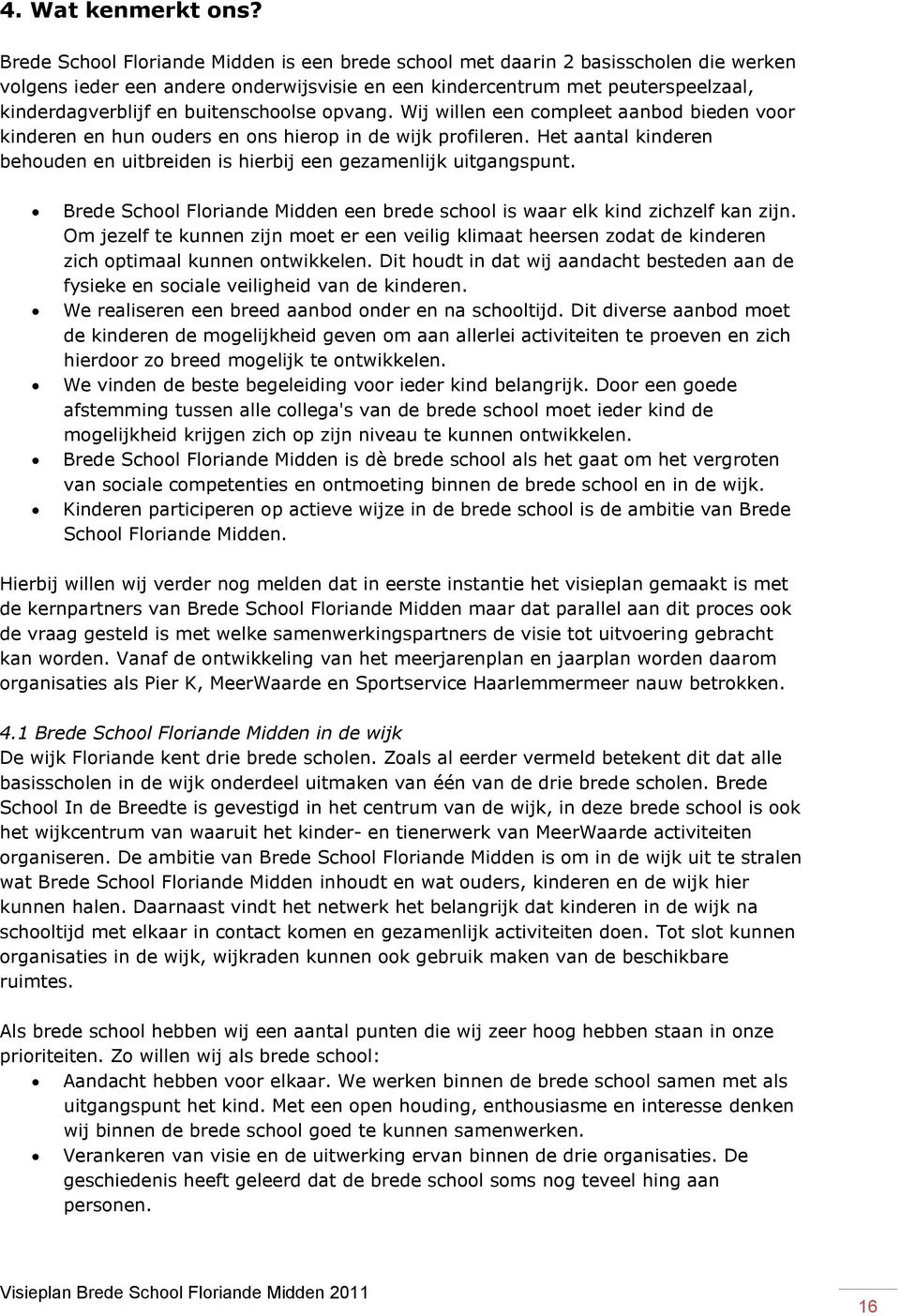 buitenschoolse opvang. Wij willen een compleet aanbod bieden voor kinderen en hun ouders en ons hierop in de wijk profileren.