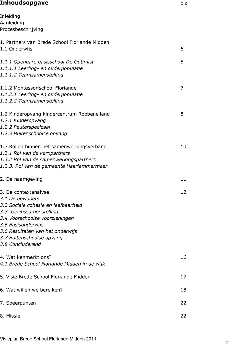 2.3 Buitenschoolse opvang 1.3 Rollen binnen het samenwerkingsverband 10 1.3.1 Rol van de kernpartners 1.3.2 Rol van de samenwerkingspartners 1.3.3. Rol van de gemeente Haarlemmermeer 2.