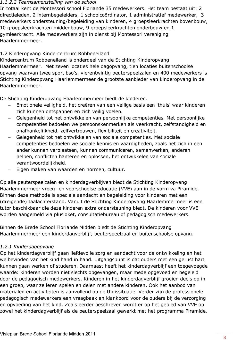 groepsleerkrachten middenbouw, 9 groepsleerkrachten onderbouw en 1 gymleerkracht. Alle medewerkers zijn in dienst bij Montessori vereniging Haarlemmermeer. 1.2 Kinderopvang Kindercentrum Robbeneiland Kindercentrum Robbeneiland is onderdeel van de Stichting Kinderopvang Haarlemmermeer.