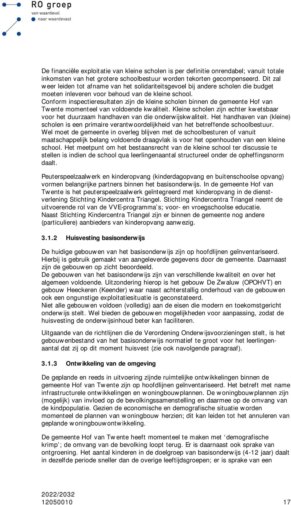 Conform inspectieresultaten zijn de kleine scholen binnen de gemeente Hof van Twente momenteel van voldoende kwaliteit.