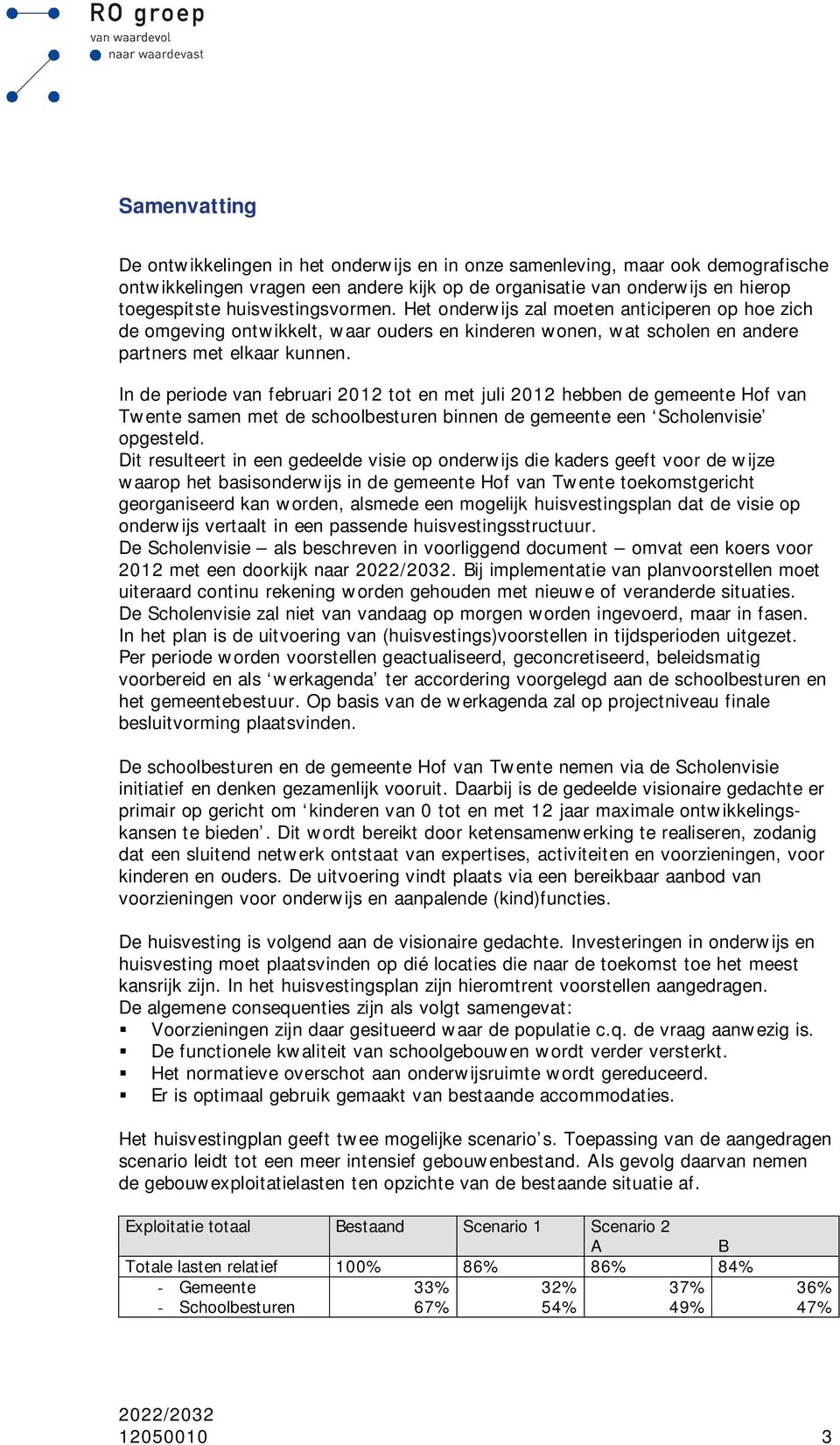 In de periode van februari 2012 tot en met juli 2012 hebben de gemeente Hof van Twente samen met de schoolbesturen binnen de gemeente een Scholenvisie opgesteld.