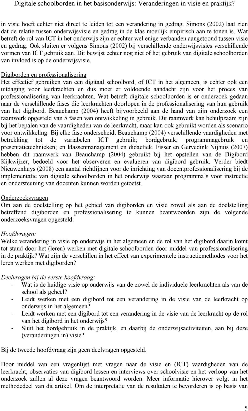 Ook sluiten er volgens Simons (2002) bij verschillende onderwijsvisies verschillende vormen van ICT gebruik aan.