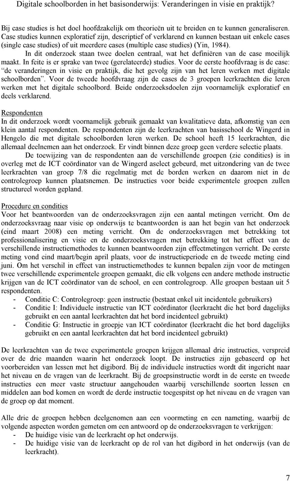 In dit onderzoek staan twee doelen centraal, wat het definiëren van de case moeilijk maakt. In feite is er sprake van twee (gerelateerde) studies.