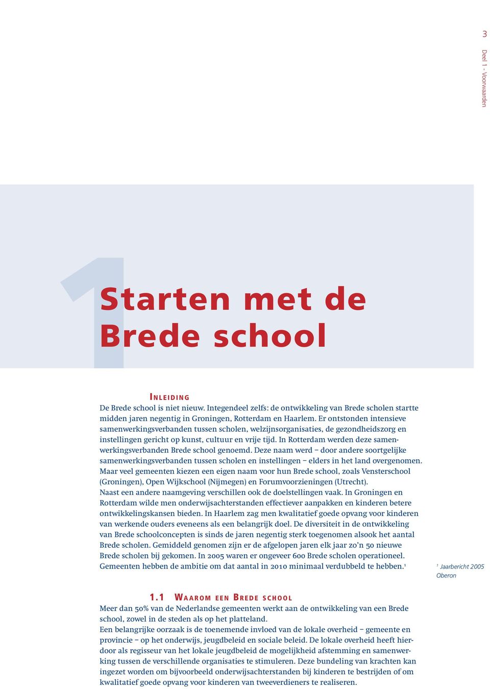 Er ontstonden intensieve samenwerkingsverbanden tussen scholen, welzijnsorganisaties, de gezondheidszorg en instellingen gericht op kunst, cultuur en vrije tijd.