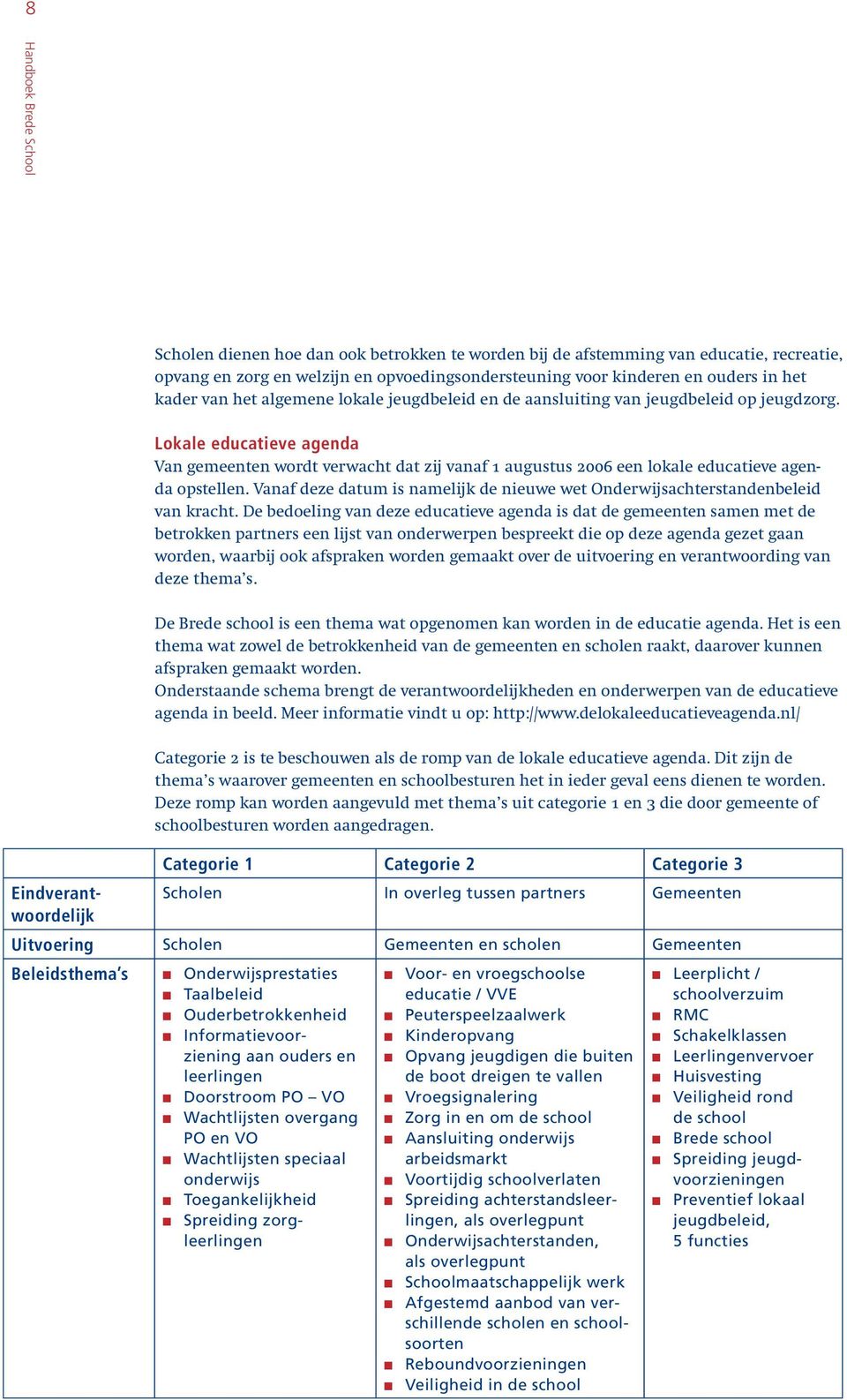 Lokale educatieve agenda Van gemeenten wordt verwacht dat zij vanaf 1 augustus 2006 een lokale educatieve agenda opstellen.