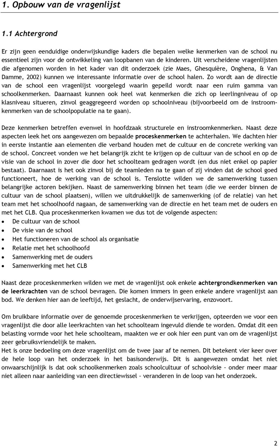 Uit verscheidene vragenlijsten die afgenomen worden in het kader van dit onderzoek (zie Maes, Ghesquière, Onghena, & Van Damme, 2002) kunnen we interessante informatie over de school halen.