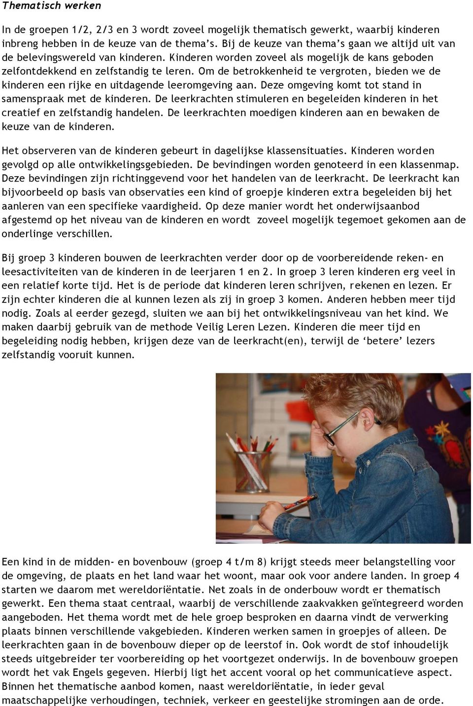 Om de betrokkenheid te vergroten, bieden we de kinderen een rijke en uitdagende leeromgeving aan. Deze omgeving komt tot stand in samenspraak met de kinderen.