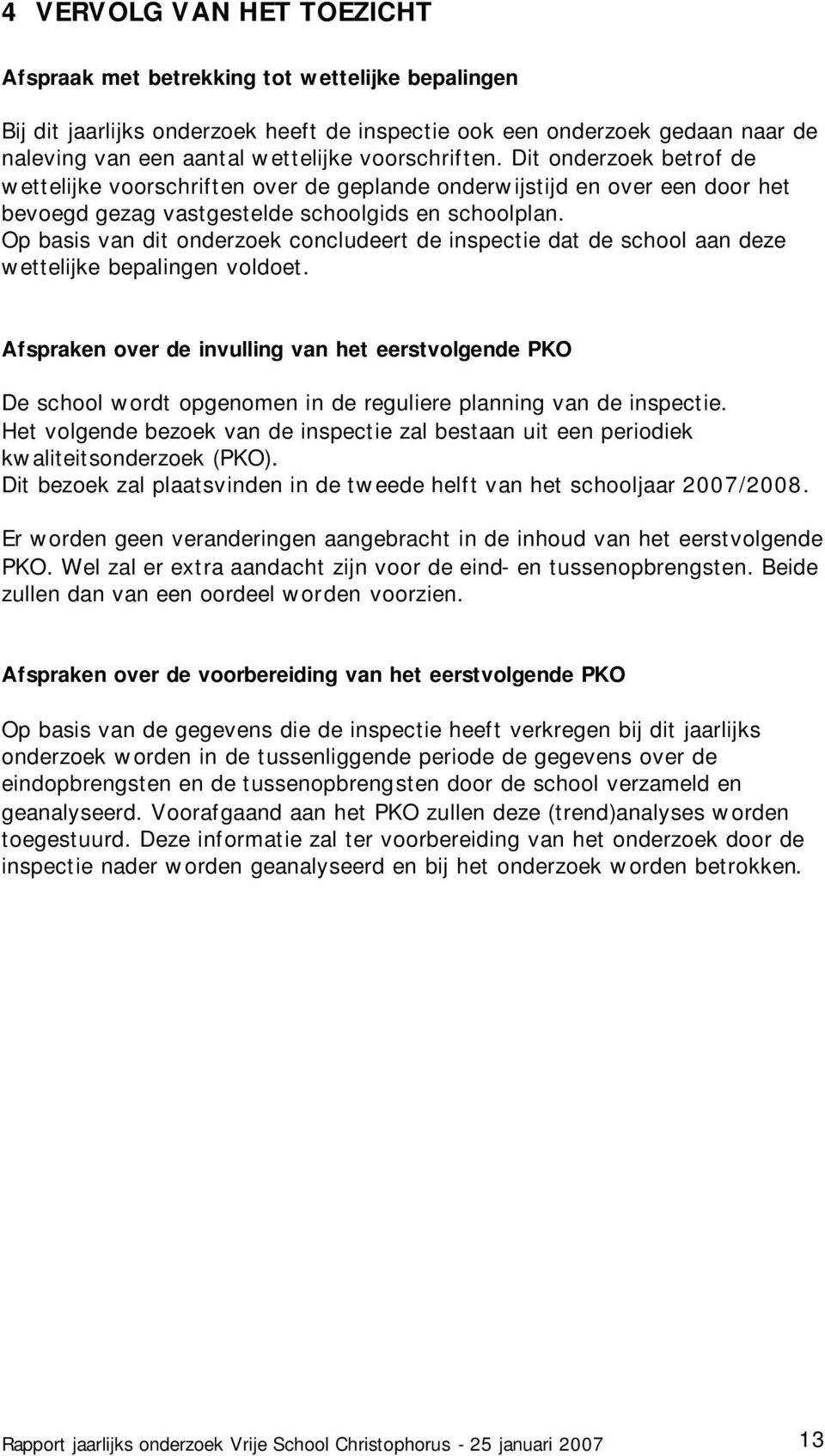 Op basis van dit onderzoek concludeert de inspectie dat de school aan deze wettelijke bepalingen voldoet.