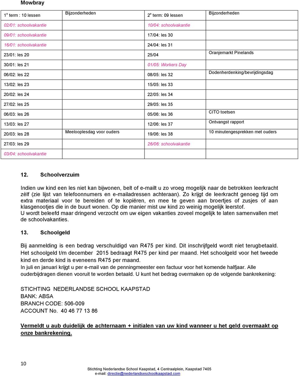 les 25 29/05: les 35 06/03: les 26 05/06: les 36 13/03: les 27 12/06: les 37 20/03: les 28 Meelooplesdag voor ouders 19/06: les 38 CITO toetsen Ontvangst rapport 10 minutengesprekken met ouders