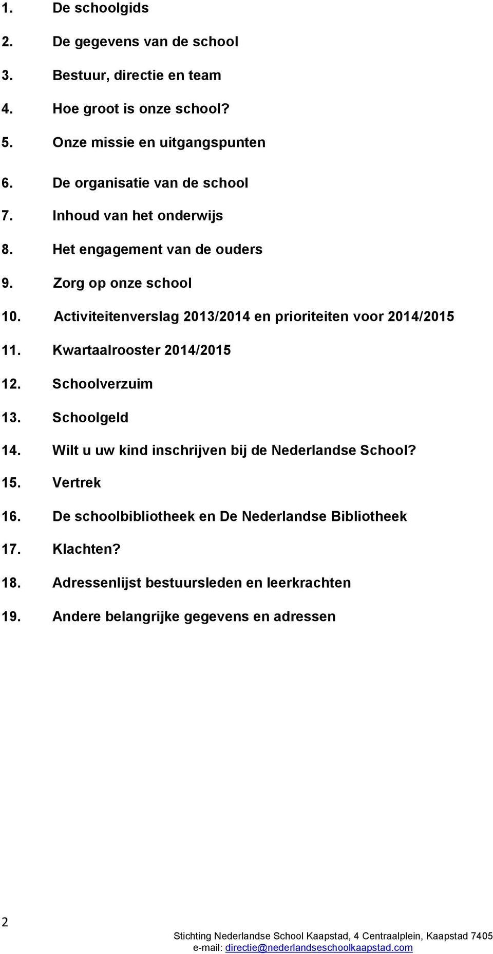Activiteitenverslag 2013/2014 en prioriteiten voor 2014/2015 11. Kwartaalrooster 2014/2015 12. Schoolverzuim 13. Schoolgeld 14.