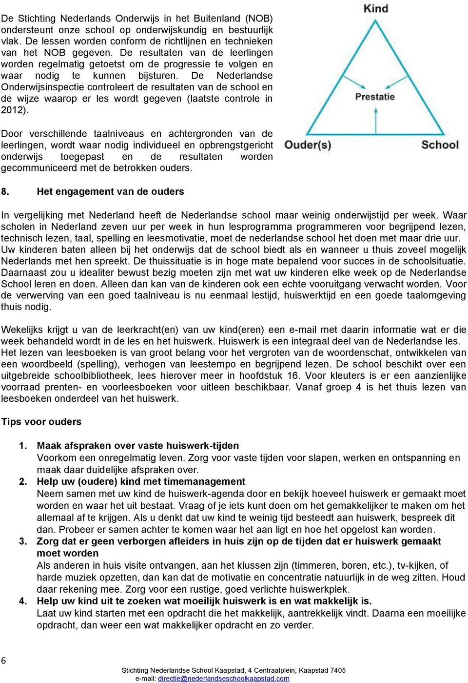 De Nederlandse Onderwijsinspectie controleert de resultaten van de school en de wijze waarop er les wordt gegeven (laatste controle in 2012).