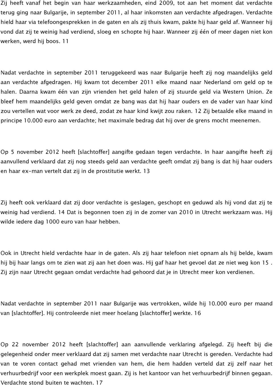 Wanneer zij één of meer dagen niet kon werken, werd hij boos. 11 Nadat verdachte in september 2011 teruggekeerd was naar Bulgarije heeft zij nog maandelijks geld aan verdachte afgedragen.