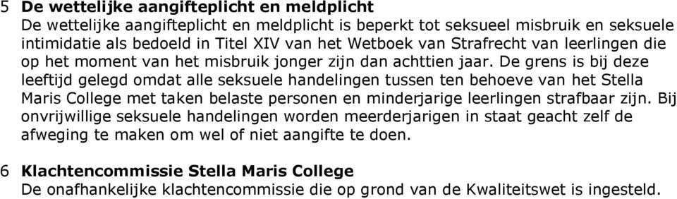 De grens is bij deze leeftijd gelegd omdat alle seksuele handelingen tussen ten behoeve van het Stella Maris College met taken belaste personen en minderjarige leerlingen strafbaar