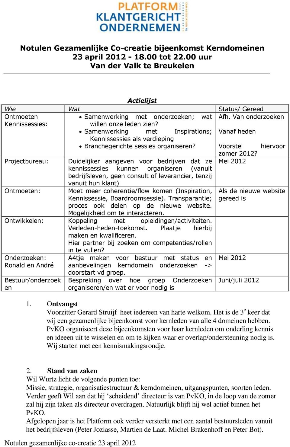 Projectbureau: Duidelijker aangeven voor bedrijven dat ze Mei 2012 kennissessies kunnen organiseren (vanuit bedrijfsleven, geen consult of leverancier, tenzij vanuit hun klant) Ontmoeten: Moet meer