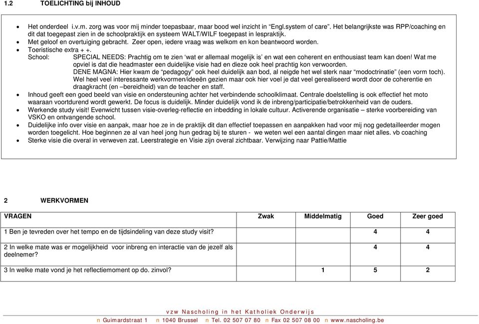 Zeer open, iedere vraag was welkom en kon beantwoord worden. Toeristische extra + +.