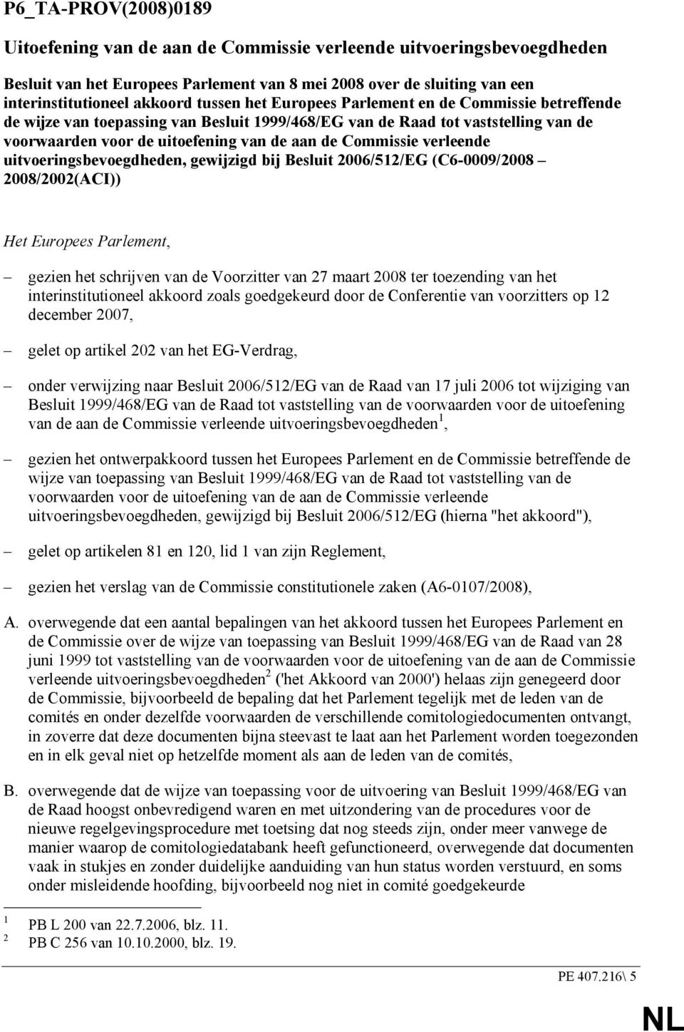 verleende uitvoeringsbevoegdheden, gewijzigd bij Besluit 2006/512/EG (C6-0009/2008 2008/2002(ACI)) Het Europees Parlement, gezien het schrijven van de Voorzitter van 27 maart 2008 ter toezending van