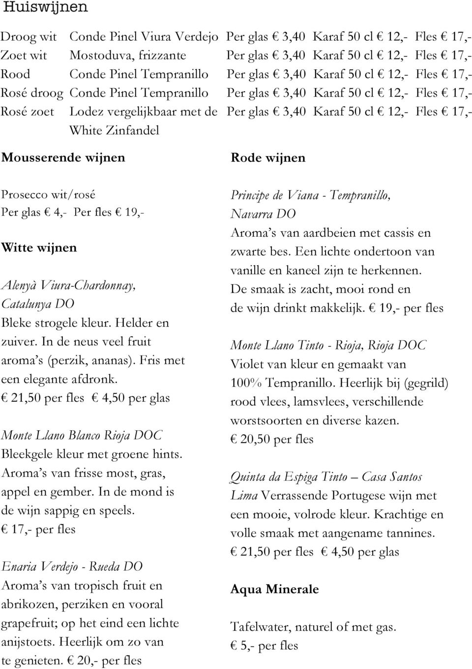 wijnen Prosecco wit/rosé Per glas 4,- Per fles 19,- Witte wijnen Alenyà Viura-Chardonnay, Catalunya DO Bleke strogele kleur. Helder en zuiver. In de neus veel fruit aroma s (perzik, ananas).