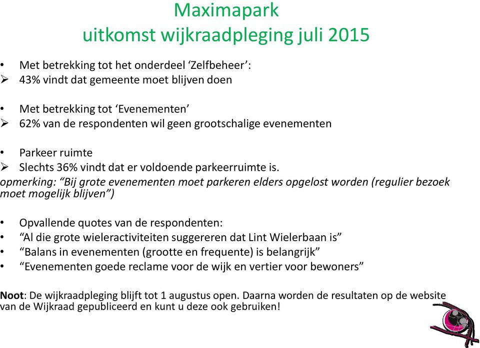 opmerking: Bij grote evenementen moet parkeren elders opgelost worden (regulier bezoek moet mogelijk blijven ) Opvallende quotes van de respondenten: Al die grote wieleractiviteiten suggereren