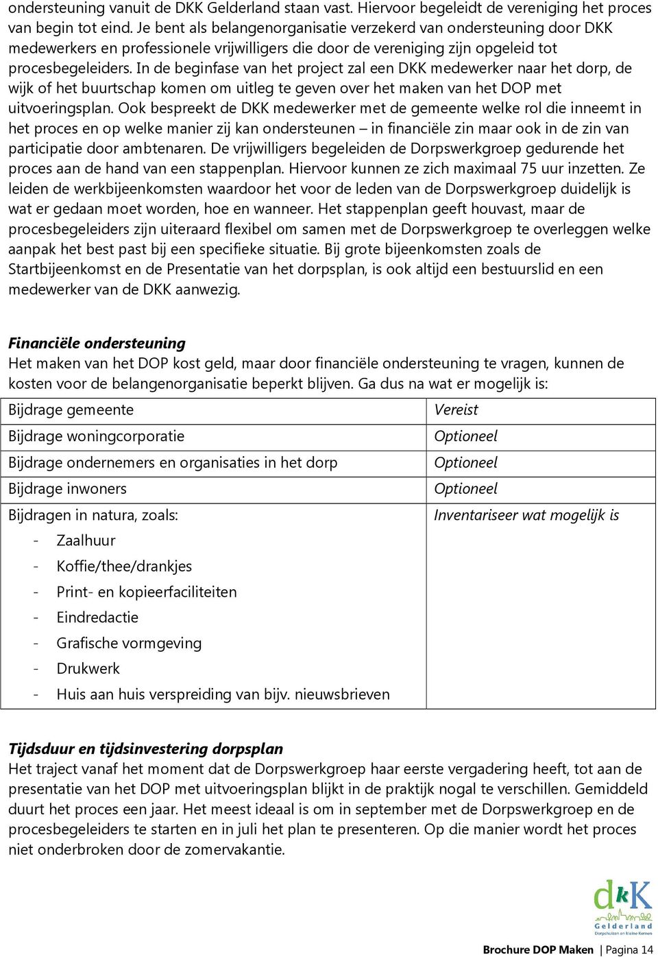 In de beginfase van het project zal een DKK medewerker naar het dorp, de wijk of het buurtschap komen om uitleg te geven over het maken van het DOP met uitvoeringsplan.