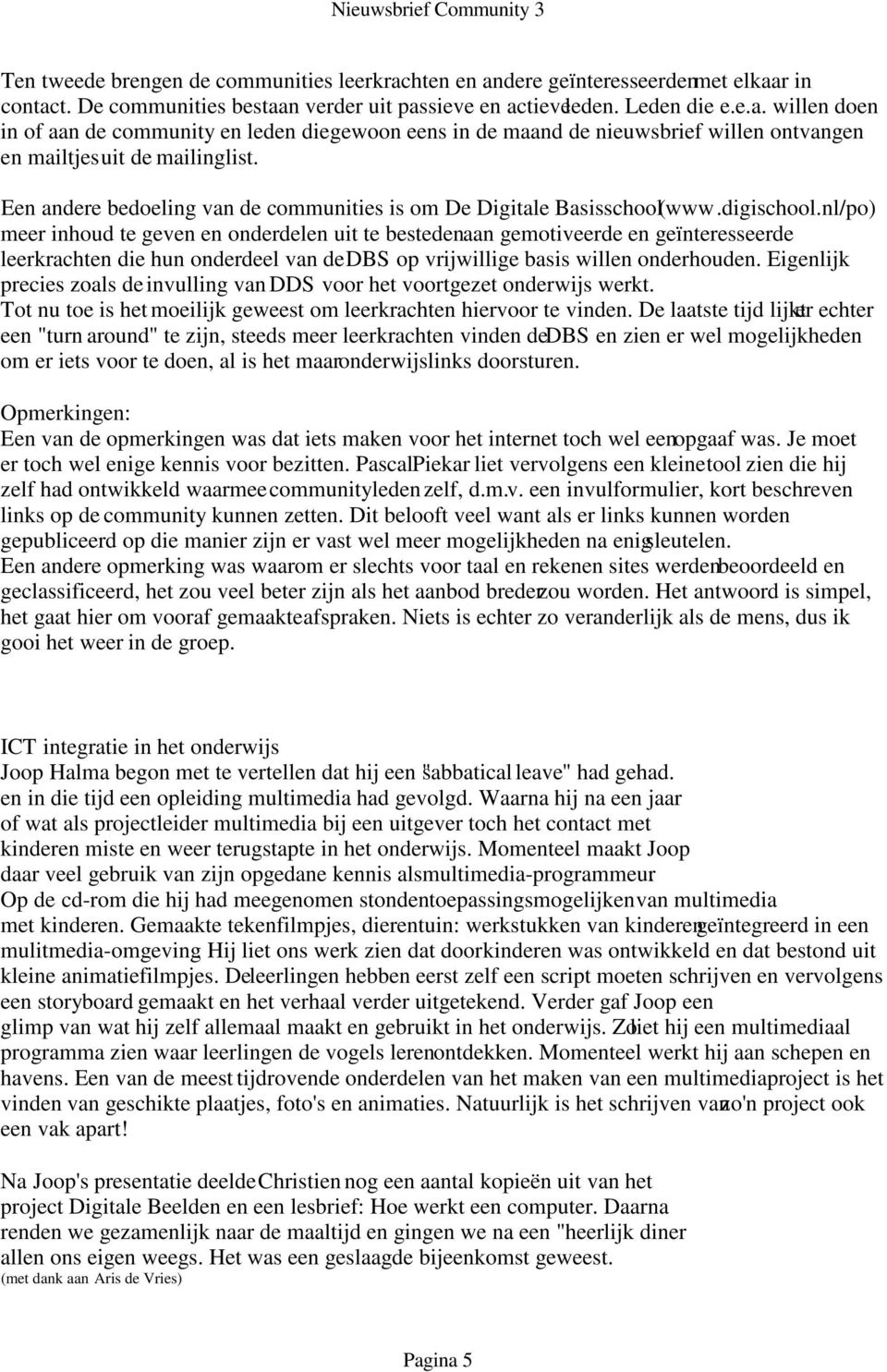 nl/po) meer inhoud te geven en onderdelen uit te besteden aan gemotiveerde en geïnteresseerde leerkrachten die hun onderdeel van de DBS op vrijwillige basis willen onderhouden.