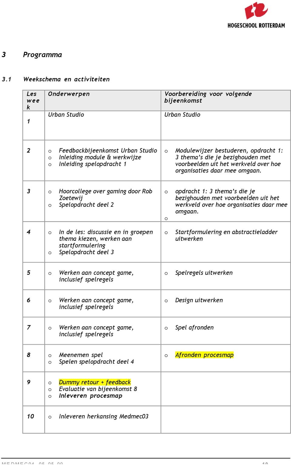 spelopdracht 1 o Modulewijzer bestuderen, opdracht 1: 3 thema s die je bezighouden met voorbeelden uit het werkveld over hoe organisaties daar mee omgaan.