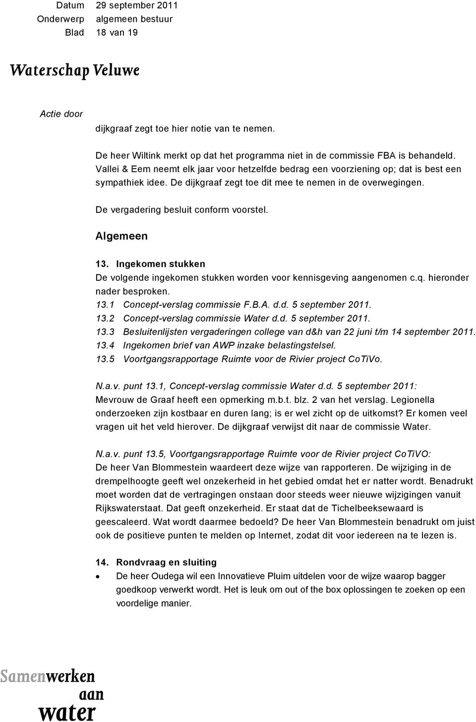 De vergadering besluit conform voorstel. Algemeen 13. Ingekomen stukken De volgende ingekomen stukken worden voor kennisgeving aangenomen c.q. hieronder nader besproken. 13.1 Concept-verslag commissie F.