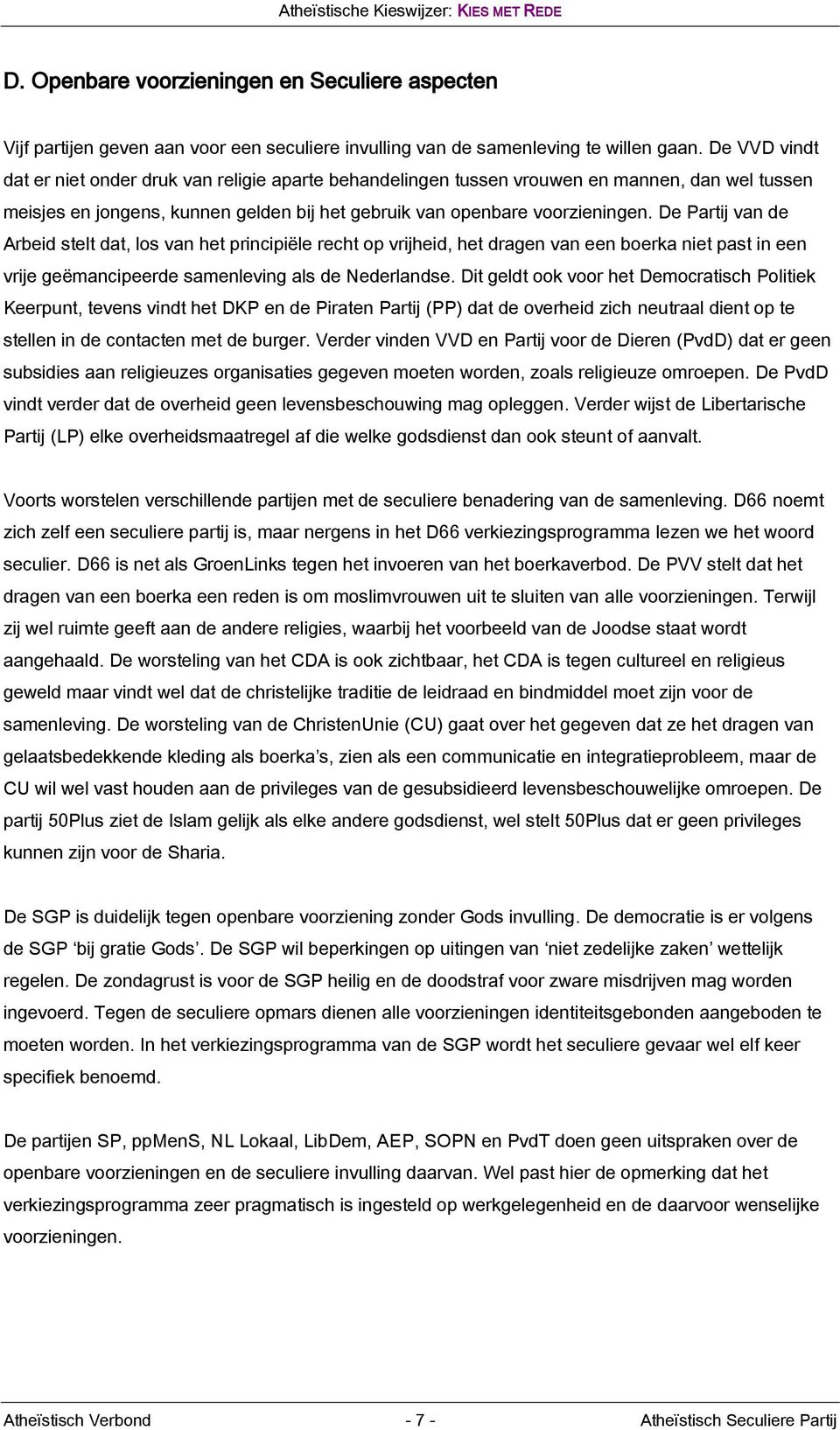De Partij van de Arbeid stelt dat, los van het principiële recht op vrijheid, het dragen van een boerka niet past in een vrije geëmancipeerde samenleving als de Nederlandse.