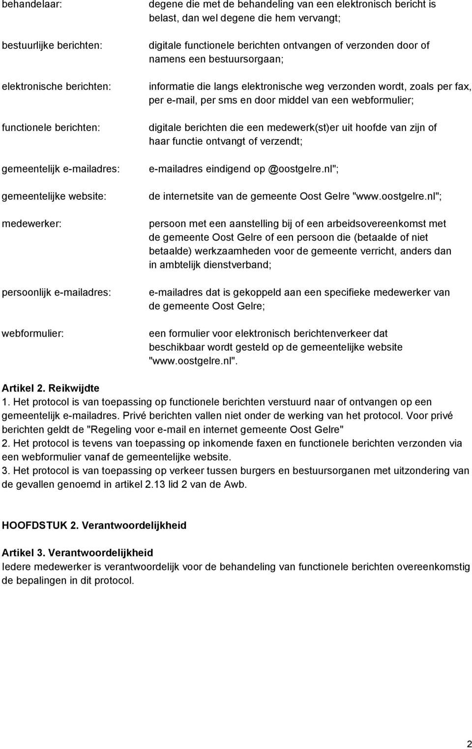 elektronische weg verzonden wordt, zoals per fax, per e-mail, per sms en door middel van een webformulier; digitale berichten die een medewerk(st)er uit hoofde van zijn of haar functie ontvangt of