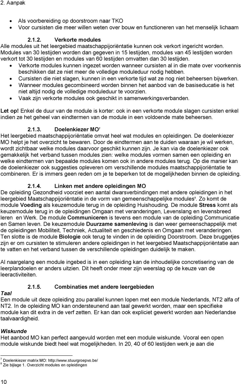 Verkorte modules kunnen ingezet worden wanneer cursisten al in die mate over voorkennis beschikken dat ze niet meer de volledige moduleduur nodig hebben.