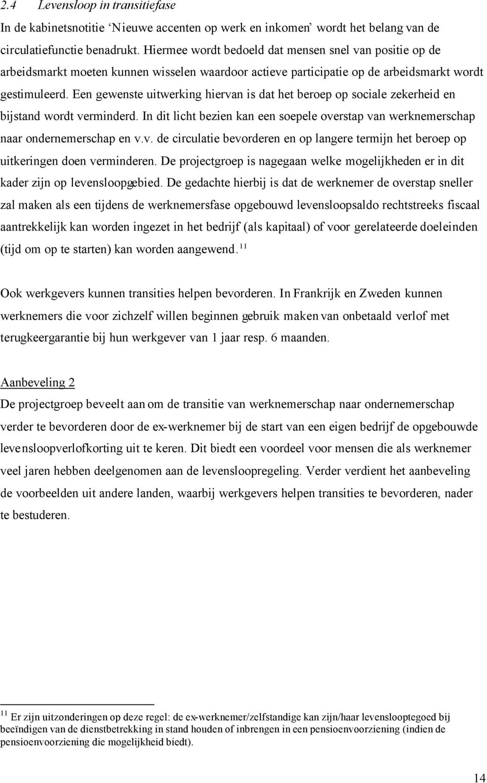 Een gewenste uitwerking hiervan is dat het beroep op sociale zekerheid en bijstand wordt verminderd. In dit licht bezien kan een soepele overstap van werknemerschap naar ondernemerschap en v.v. de circulatie bevorderen en op langere termijn het beroep op uitkeringen doen verminderen.