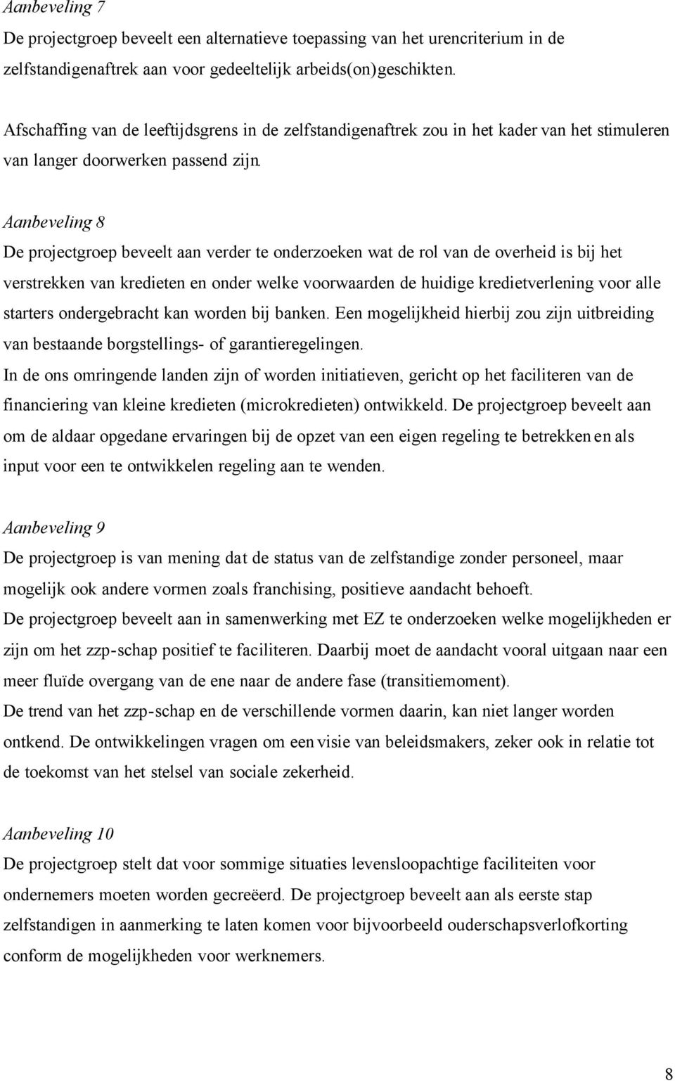 Aanbeveling 8 De projectgroep beveelt aan verder te onderzoeken wat de rol van de overheid is bij het verstrekken van kredieten en onder welke voorwaarden de huidige kredietverlening voor alle