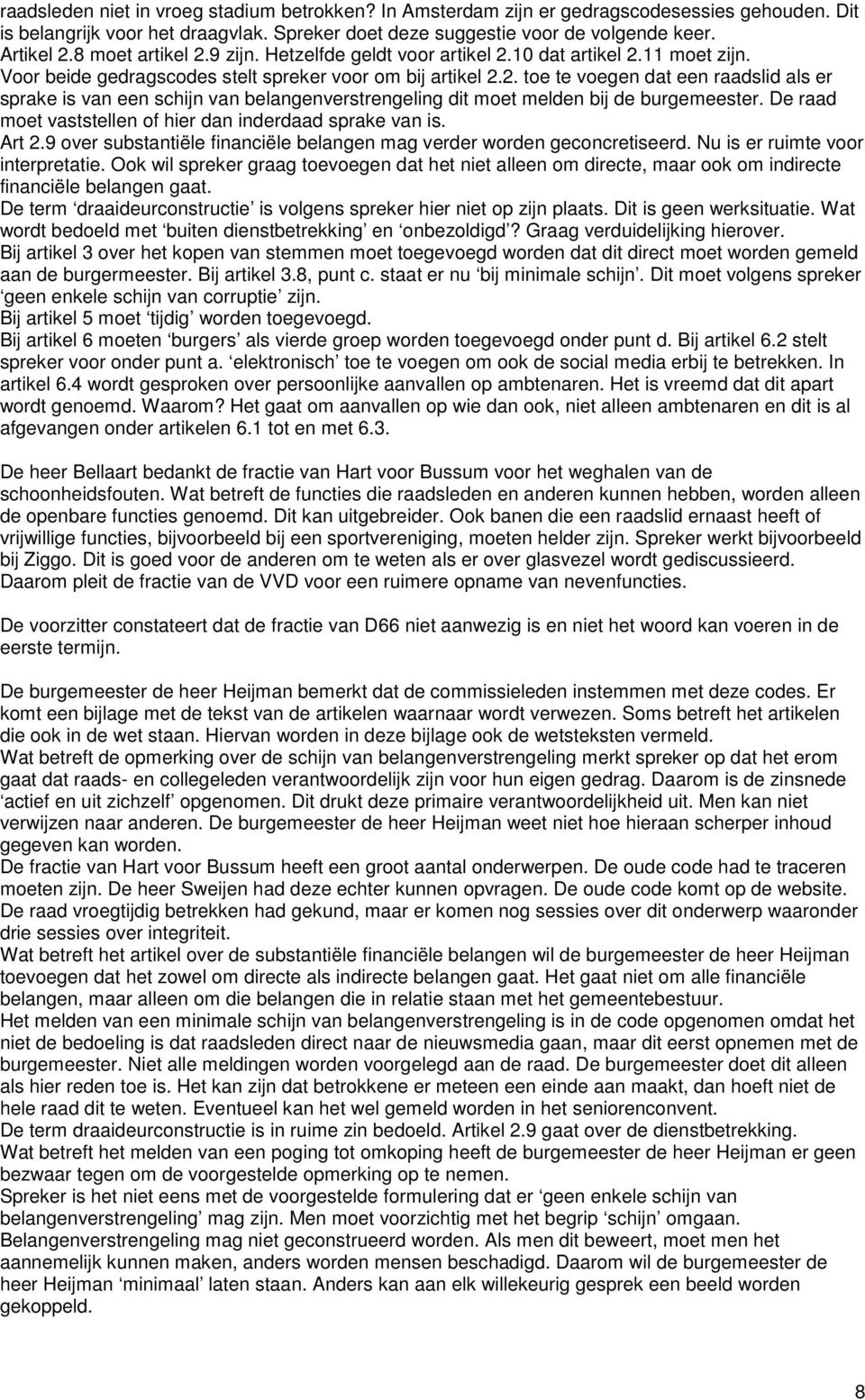 De raad moet vaststellen of hier dan inderdaad sprake van is. Art 2.9 over substantiële financiële belangen mag verder worden geconcretiseerd. Nu is er ruimte voor interpretatie.