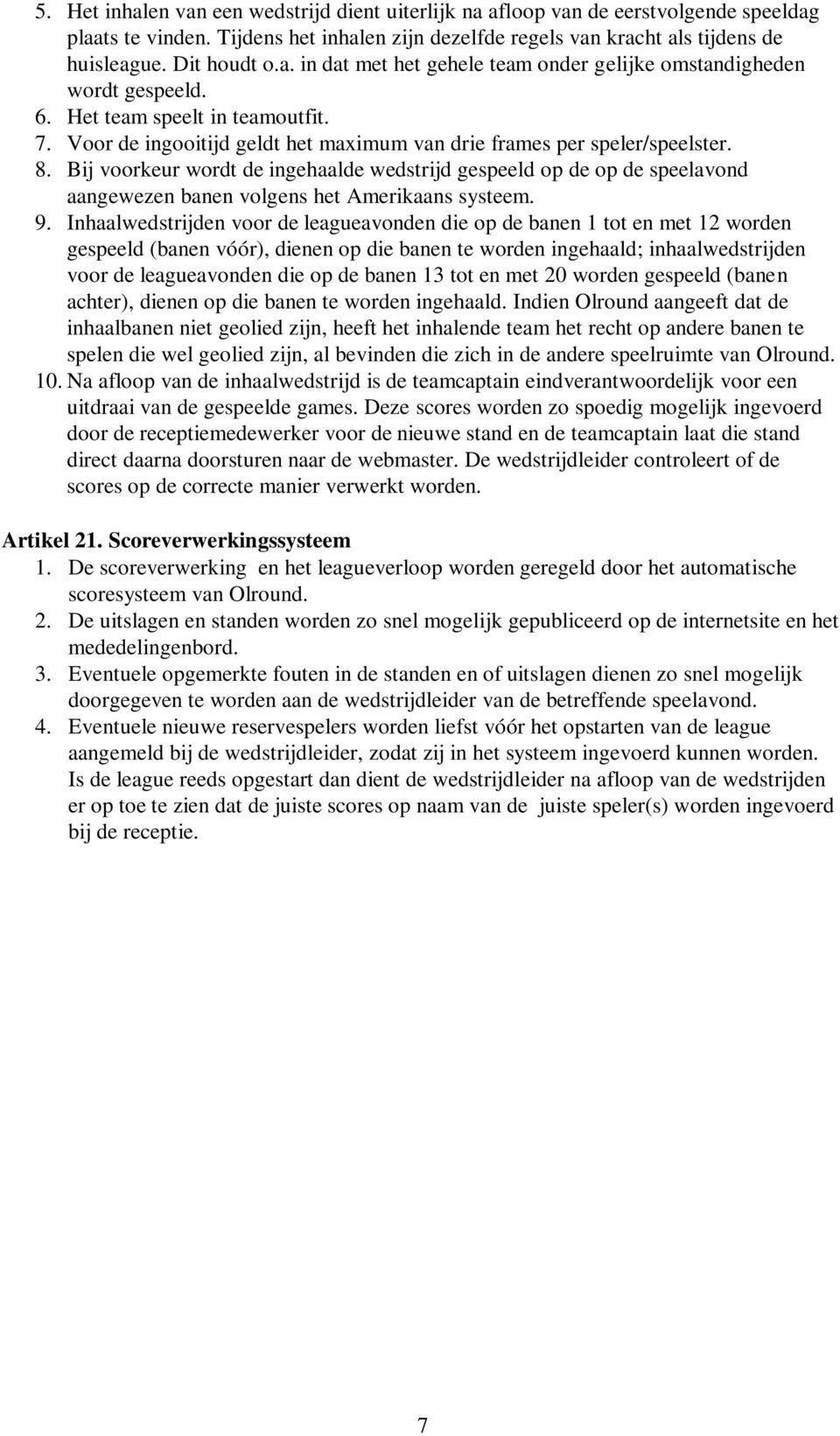 Bij voorkeur wordt de ingehaalde wedstrijd gespeeld op de op de speelavond aangewezen banen volgens het Amerikaans systeem. 9.