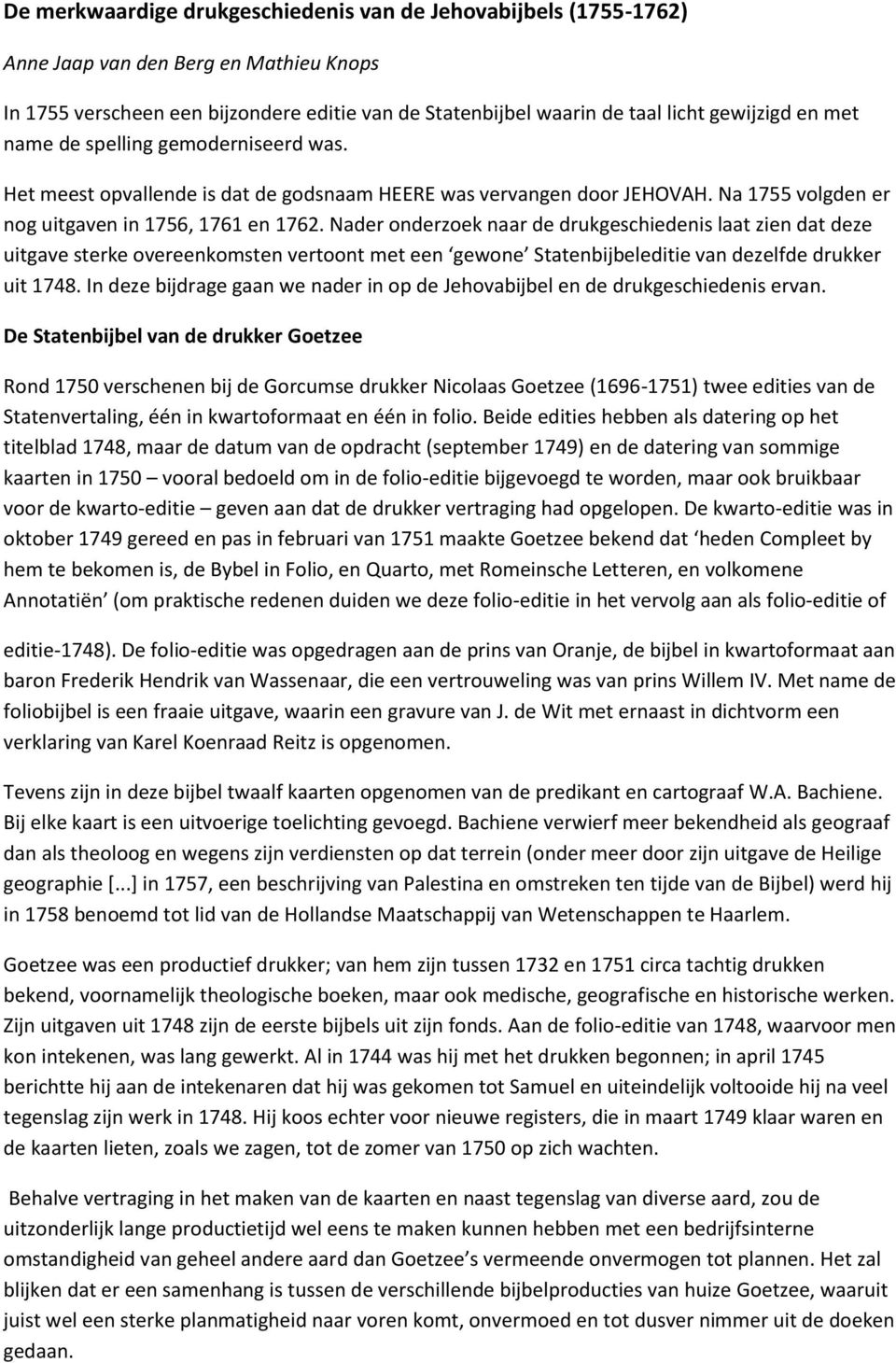 Nader onderzoek naar de drukgeschiedenis laat zien dat deze uitgave sterke overeenkomsten vertoont met een gewone Statenbijbeleditie van dezelfde drukker uit 1748.