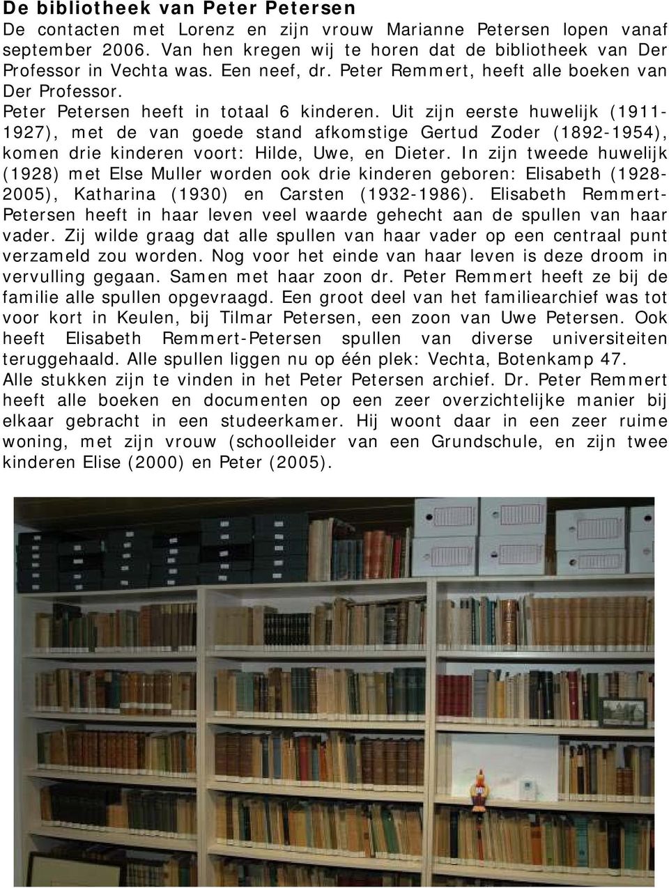 Uit zijn eerste huwelijk (1911-1927), met de van goede stand afkomstige Gertud Zoder (1892-1954), komen drie kinderen voort: Hilde, Uwe, en Dieter.