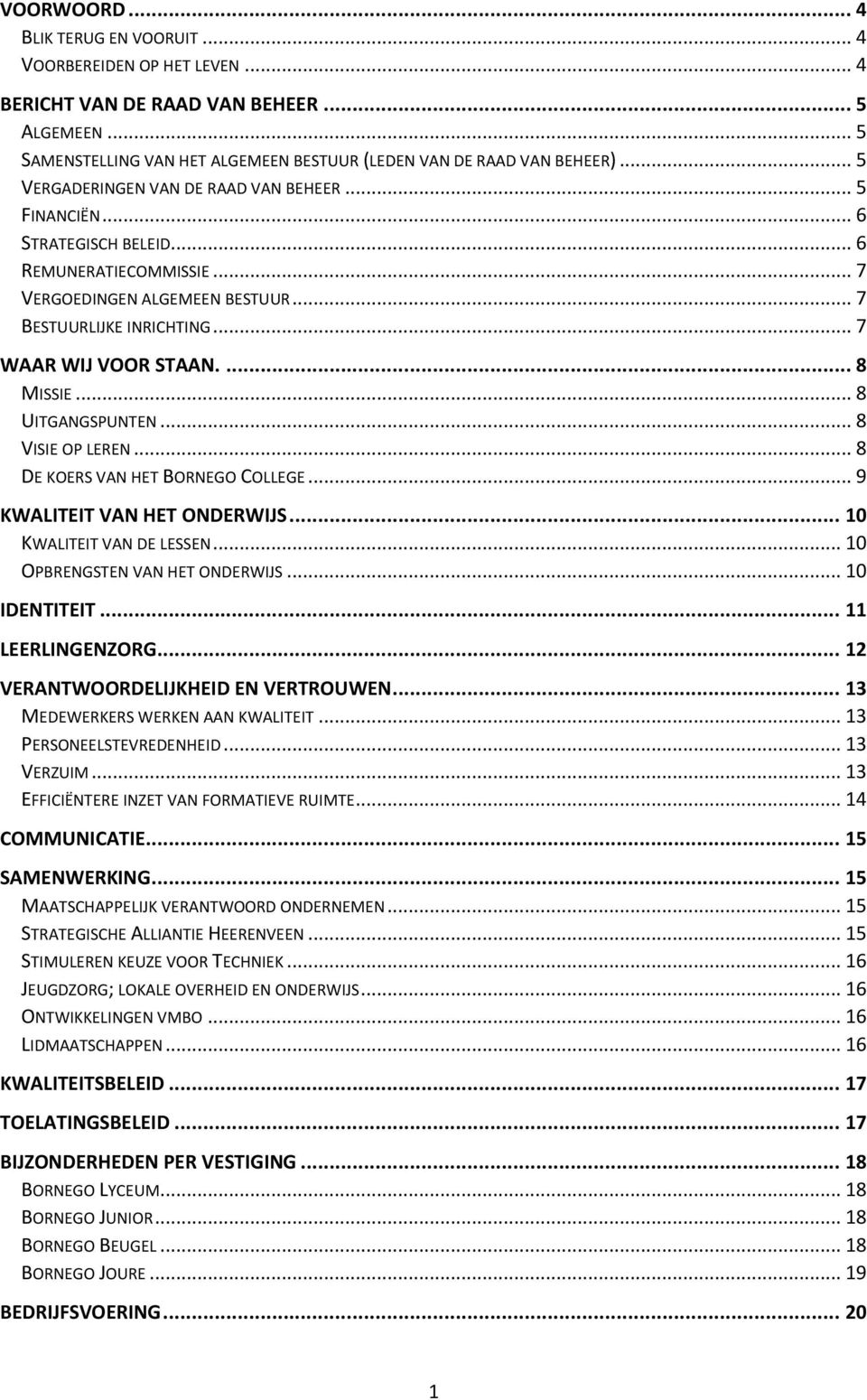 ... 8 MISSIE... 8 UITGANGSPUNTEN... 8 VISIE OP LEREN... 8 DE KOERS VAN HET BORNEGO COLLEGE... 9 KWALITEIT VAN HET ONDERWIJS... 10 KWALITEIT VAN DE LESSEN... 10 OPBRENGSTEN VAN HET ONDERWIJS.